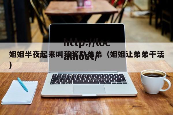 姐姐半夜起来叫我奖励弟弟（姐姐让弟弟干活）