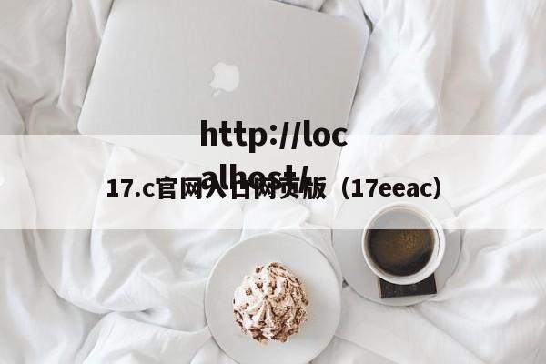 17.c官网入口网页版（17eeac）